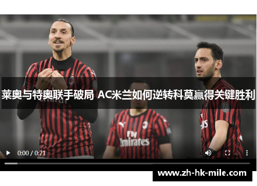 莱奥与特奥联手破局 AC米兰如何逆转科莫赢得关键胜利 莱奥与特奥联手破局 AC米兰如何逆转科莫赢得关键胜利