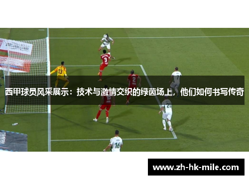 西甲球员风采展示:技术与激情交织的绿茵场上,他们如何书写传奇 西甲球员风采展示:技术与激情交织的绿茵场上,他们如何书写传奇