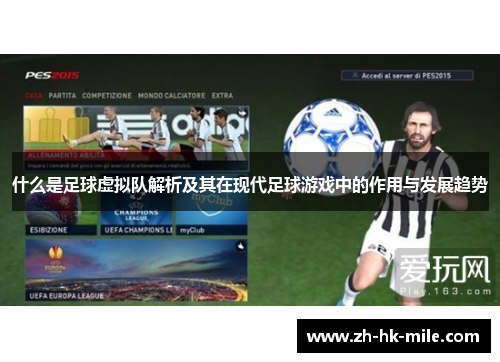 什么是足球虚拟队解析及其在现代足球游戏中的作用与发展趋势 什么是足球虚拟队解析及其在现代足球游戏中的作用与发展趋势