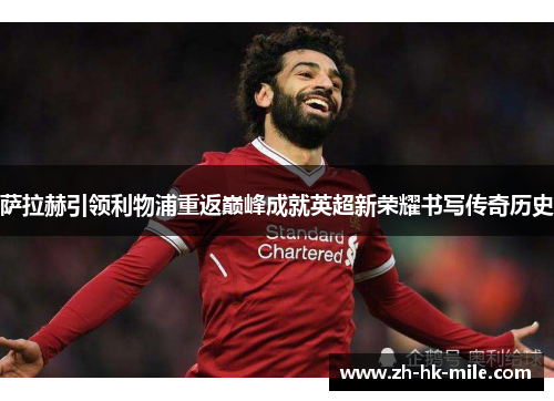 萨拉赫引领利物浦重返巅峰成就英超新荣耀书写传奇历史