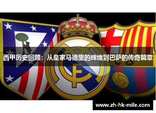 西甲历史回顾:从皇家马德里的辉煌到巴萨的传奇篇章 西甲历史回顾:从皇家马德里的辉煌到巴萨的传奇篇章