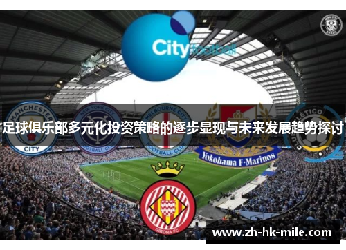 足球俱乐部多元化投资策略的逐步显现与未来发展趋势探讨 足球俱乐部多元化投资策略的逐步显现与未来发展趋势探讨