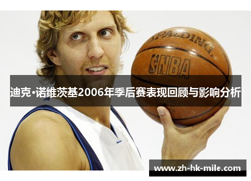 迪克·诺维茨基2006年季后赛表现回顾与影响分析 迪克·诺维茨基2006年季后赛表现回顾与影响分析
