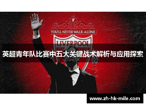 英超青年队比赛中五大关键战术解析与应用探索 英超青年队比赛中五大关键战术解析与应用探索