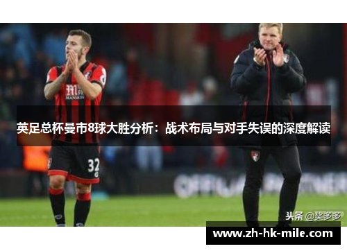 英足总杯曼市8球大胜分析:战术布局与对手失误的深度解读 英足总杯曼市8球大胜分析:战术布局与对手失误的深度解读