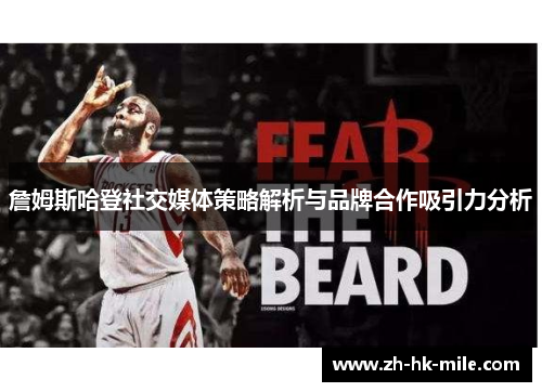 詹姆斯哈登社交媒体策略解析与品牌合作吸引力分析