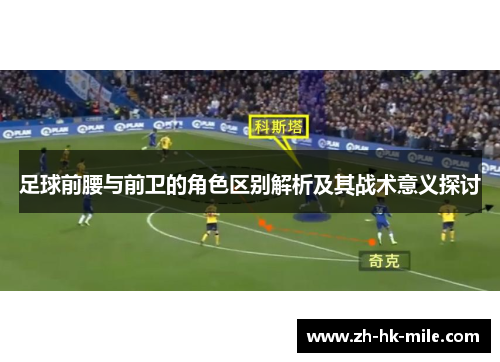 足球前腰与前卫的角色区别解析及其战术意义探讨