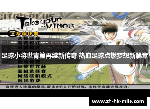 足球小将世青篇再续新传奇 热血足球点燃梦想新篇章 足球小将世青篇再续新传奇 热血足球点燃梦想新篇章