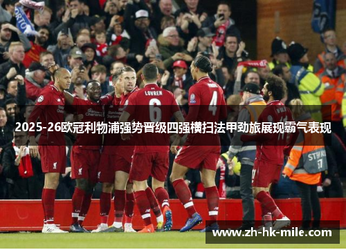 2025-26欧冠利物浦强势晋级四强横扫法甲劲旅展现霸气表现 2025-26欧冠利物浦强势晋级四强横扫法甲劲旅展现霸气表现