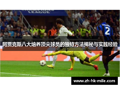 阿贾克斯八大培养顶尖球员的独特方法揭秘与实践经验 阿贾克斯八大培养顶尖球员的独特方法揭秘与实践经验