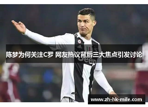 陈梦为何关注C罗 网友热议背后三大焦点引发讨论 陈梦为何关注C罗 网友热议背后三大焦点引发讨论