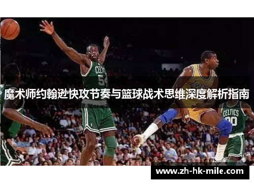 魔术师约翰逊快攻节奏与篮球战术思维深度解析指南 魔术师约翰逊快攻节奏与篮球战术思维深度解析指南