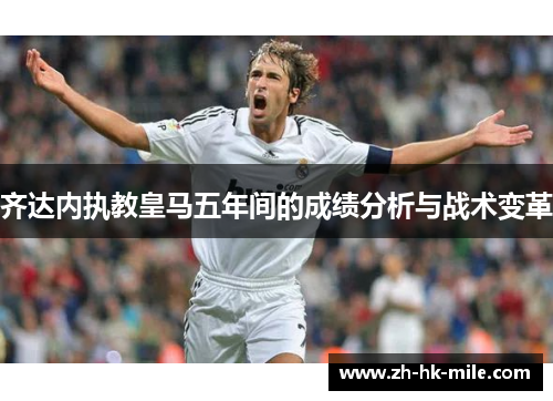 齐达内执教皇马五年间的成绩分析与战术变革