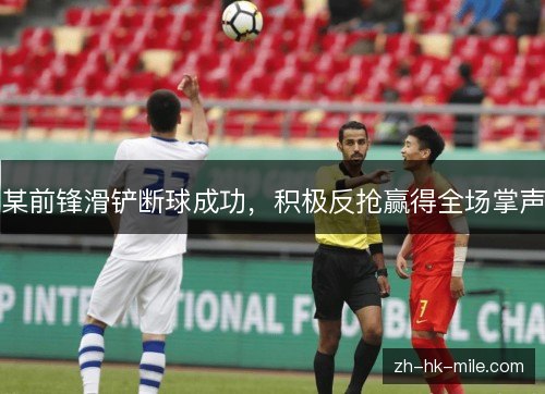 某前锋滑铲断球成功，积极反抢赢得全场掌声